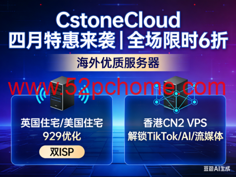 CstoneCloud 四月特惠来袭｜全场限时 6 折 海外优质服务器 英国住宅/美国住宅9929优化 双ISP  香港CN2 VPS 解锁 TikTok/AI/ 流媒体-吾爱主机测评