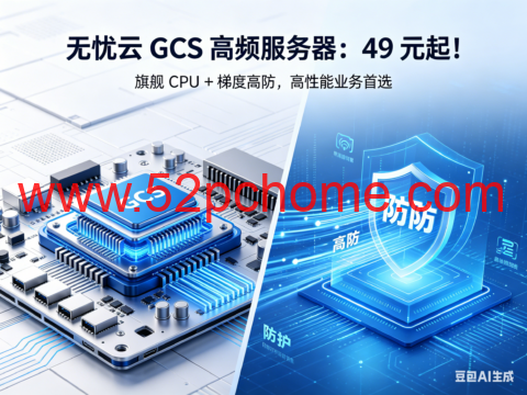 无忧云 GCS 高频服务器：49 元起！旗舰 CPU + 梯度高防，高性能业务首选-吾爱主机测评