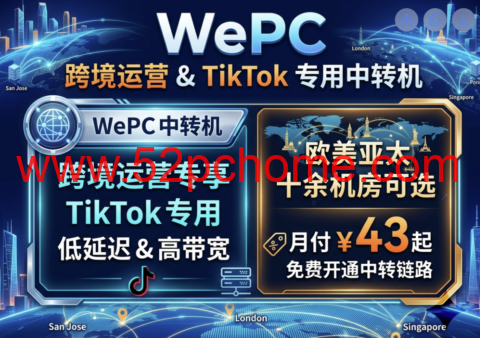 WePC：跨境运营 VPS TikTok 专用中转机 欧美亚太十余机房 月付 43 元起-吾爱主机测评