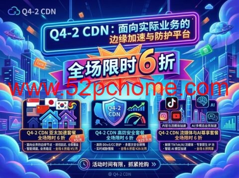 Q4-2 CDN：面向实际业务的边缘加速与防护平台，亚太加速套餐 ¥5/月起，高防套餐 ¥29.9/月起-吾爱主机测评