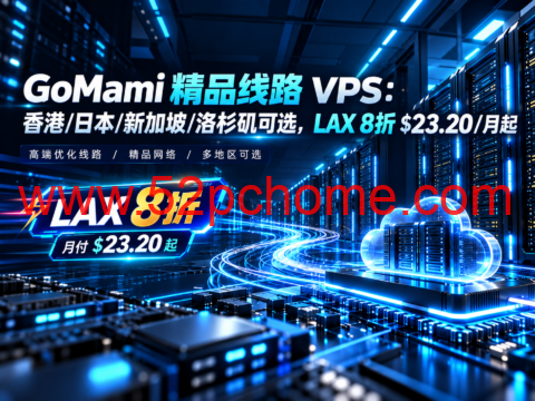 GoMami 精品线路 VPS:香港/日本/新加坡/洛杉矶可选,LAX 8折 $23.20/月起-吾爱主机测评