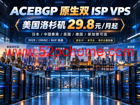 ACEBGP 原生双 ISP VPS：美国洛杉矶29.8元/月起，日本/中国香港/英国/德国/新加坡可选，9929/CMIN2/BGP线路-吾爱主机测评