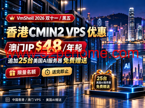 VmShell 2026双十一/黑五香港CMIN2 VPS优惠：澳门IP $48/年起，追加25台美国AI服务器免费赠送-吾爱主机测评